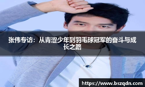 张伟专访：从青涩少年到羽毛球冠军的奋斗与成长之路
